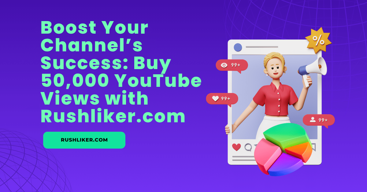 Boostez le succès de votre chaîne : Achetez 50 000 vues sur YouTube avec Rushliker.com